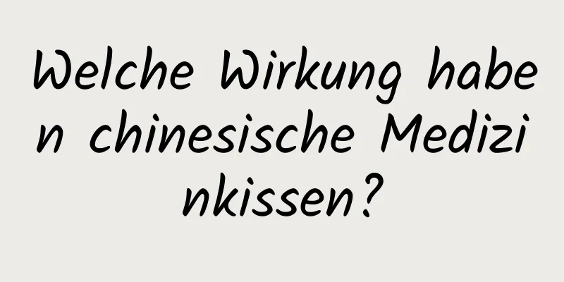 Welche Wirkung haben chinesische Medizinkissen?