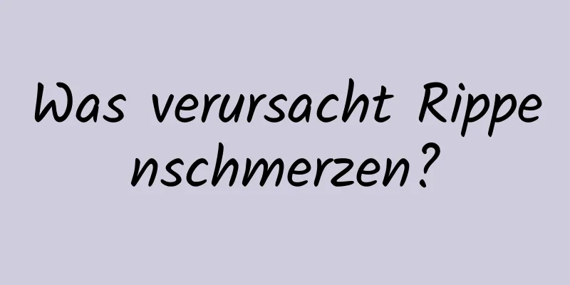 Was verursacht Rippenschmerzen?