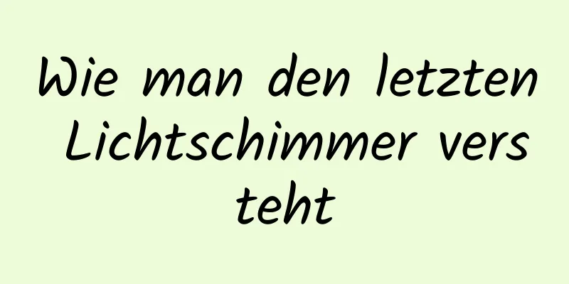 Wie man den letzten Lichtschimmer versteht