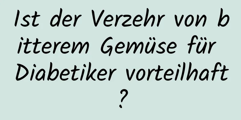 Ist der Verzehr von bitterem Gemüse für Diabetiker vorteilhaft?