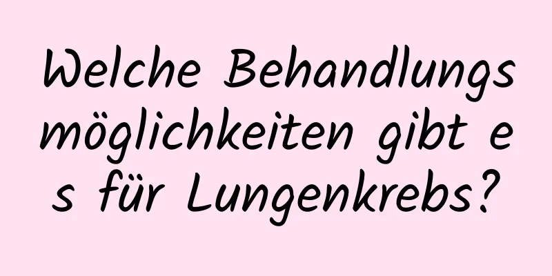 Welche Behandlungsmöglichkeiten gibt es für Lungenkrebs?