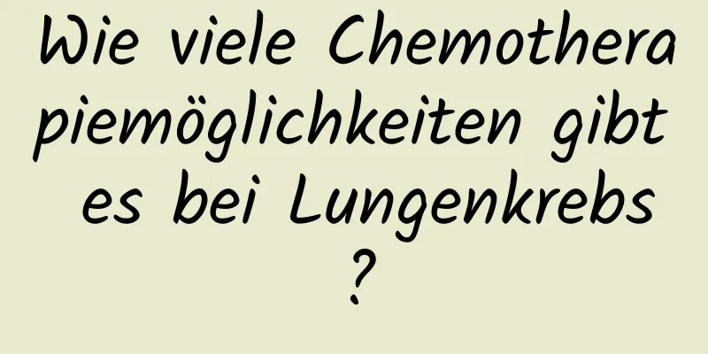 Wie viele Chemotherapiemöglichkeiten gibt es bei Lungenkrebs?