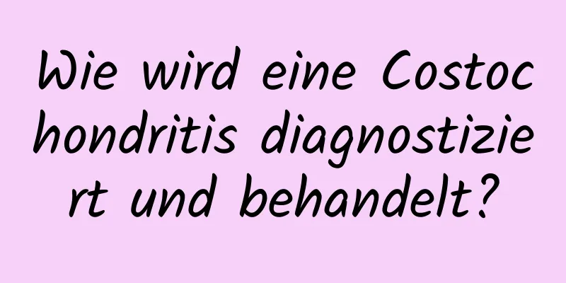 Wie wird eine Costochondritis diagnostiziert und behandelt?