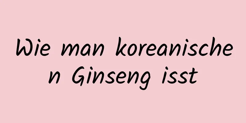 Wie man koreanischen Ginseng isst