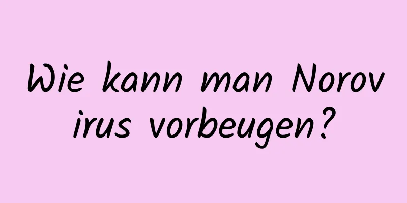 Wie kann man Norovirus vorbeugen?