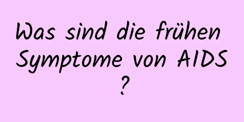 Was sind die frühen Symptome von AIDS?