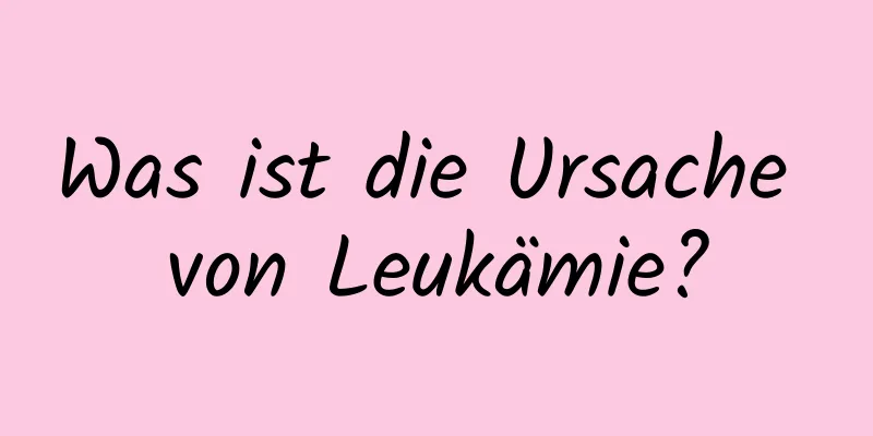 Was ist die Ursache von Leukämie?