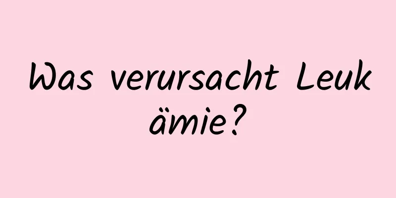 Was verursacht Leukämie?