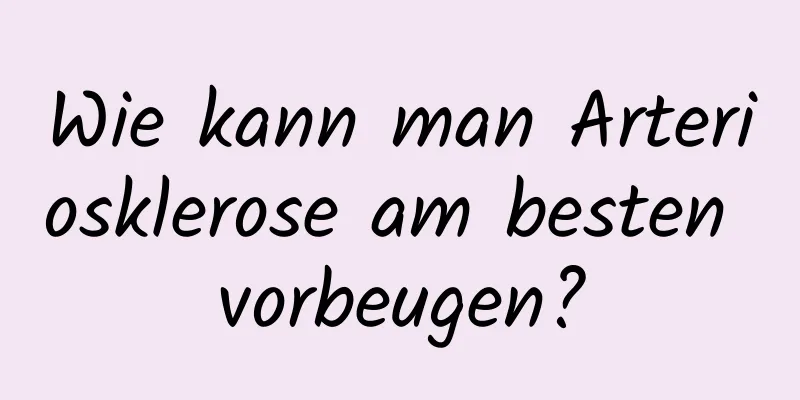 Wie kann man Arteriosklerose am besten vorbeugen?