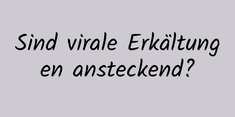 Sind virale Erkältungen ansteckend?