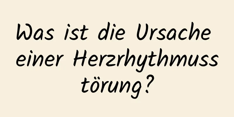 Was ist die Ursache einer Herzrhythmusstörung?