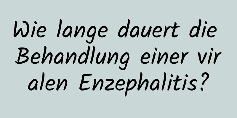 Wie lange dauert die Behandlung einer viralen Enzephalitis?