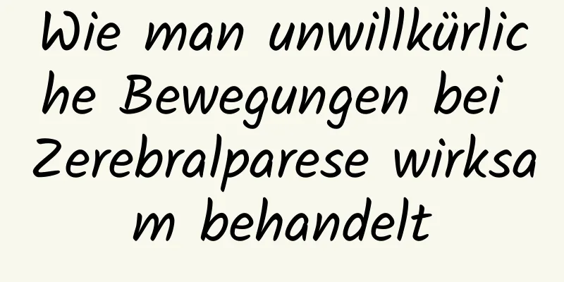 Wie man unwillkürliche Bewegungen bei Zerebralparese wirksam behandelt