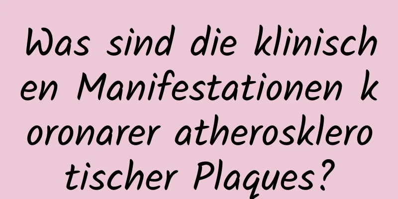 Was sind die klinischen Manifestationen koronarer atherosklerotischer Plaques?