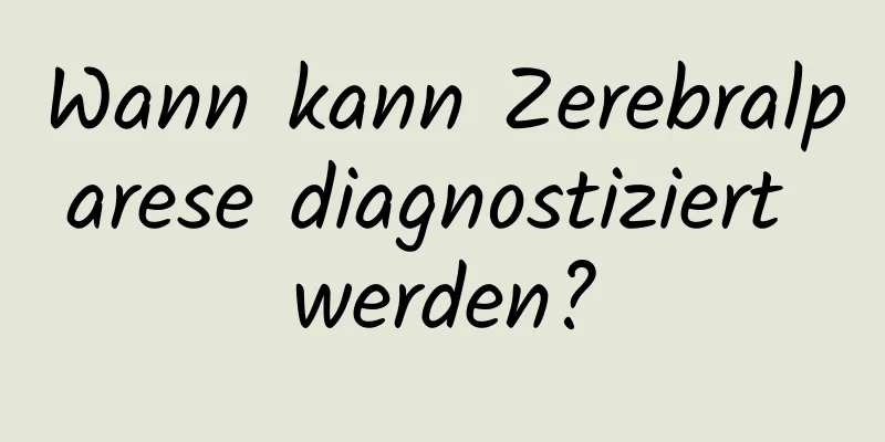 Wann kann Zerebralparese diagnostiziert werden?