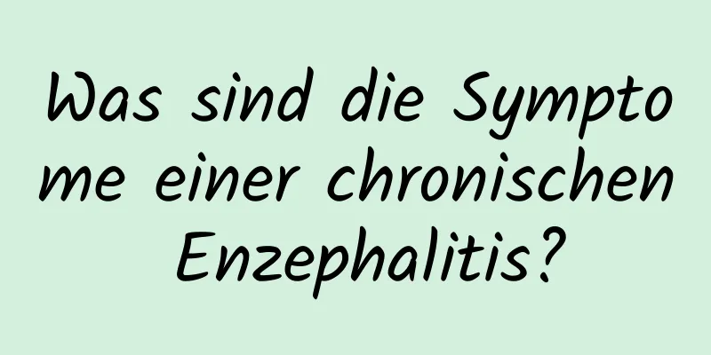 Was sind die Symptome einer chronischen Enzephalitis?