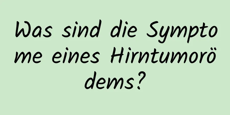 Was sind die Symptome eines Hirntumorödems?