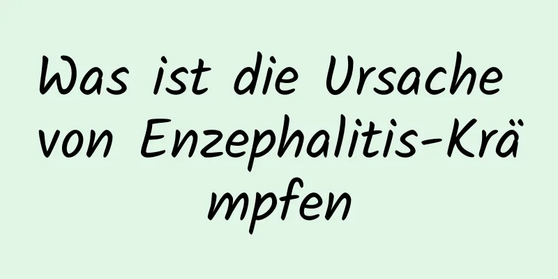 Was ist die Ursache von Enzephalitis-Krämpfen