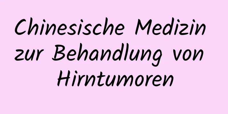 Chinesische Medizin zur Behandlung von Hirntumoren