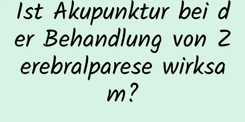 Ist Akupunktur bei der Behandlung von Zerebralparese wirksam?