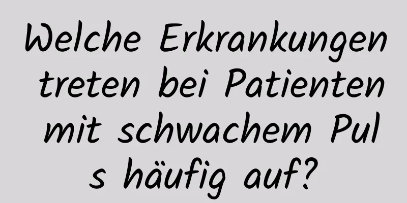 Welche Erkrankungen treten bei Patienten mit schwachem Puls häufig auf?