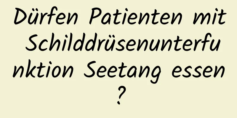 Dürfen Patienten mit Schilddrüsenunterfunktion Seetang essen?