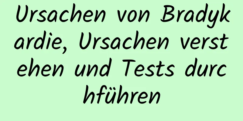 Ursachen von Bradykardie, Ursachen verstehen und Tests durchführen