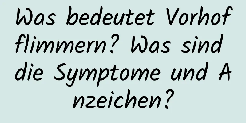 Was bedeutet Vorhofflimmern? Was sind die Symptome und Anzeichen?