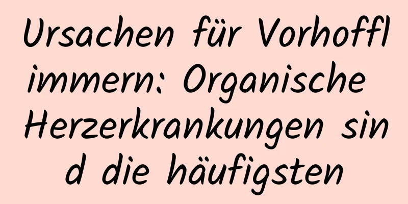 Ursachen für Vorhofflimmern: Organische Herzerkrankungen sind die häufigsten