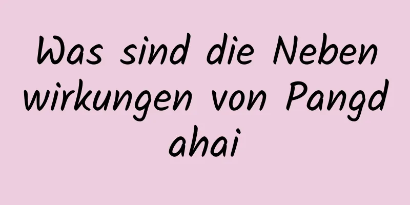 Was sind die Nebenwirkungen von Pangdahai