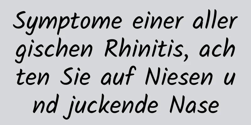 Symptome einer allergischen Rhinitis, achten Sie auf Niesen und juckende Nase