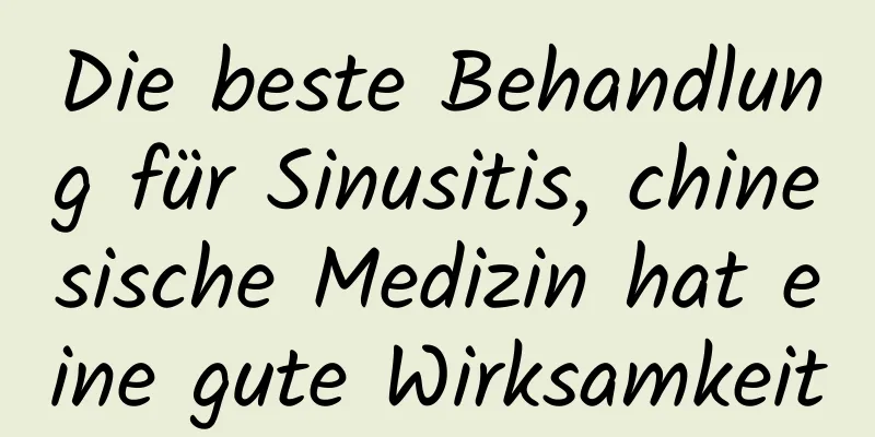 Die beste Behandlung für Sinusitis, chinesische Medizin hat eine gute Wirksamkeit