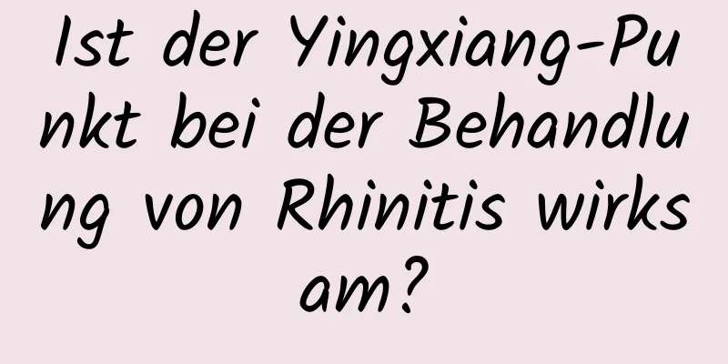 Ist der Yingxiang-Punkt bei der Behandlung von Rhinitis wirksam?