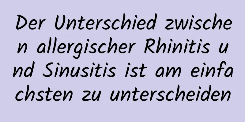 Der Unterschied zwischen allergischer Rhinitis und Sinusitis ist am einfachsten zu unterscheiden