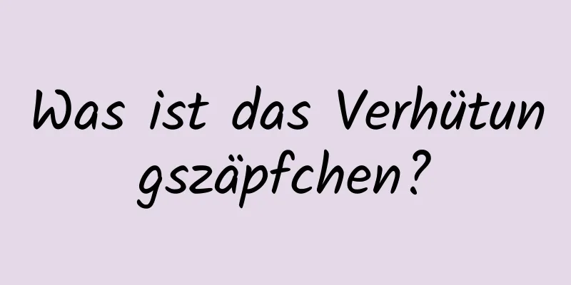 Was ist das Verhütungszäpfchen?