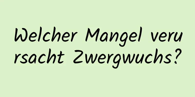 Welcher Mangel verursacht Zwergwuchs?