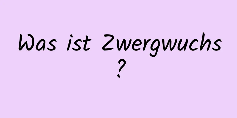 Was ist Zwergwuchs?