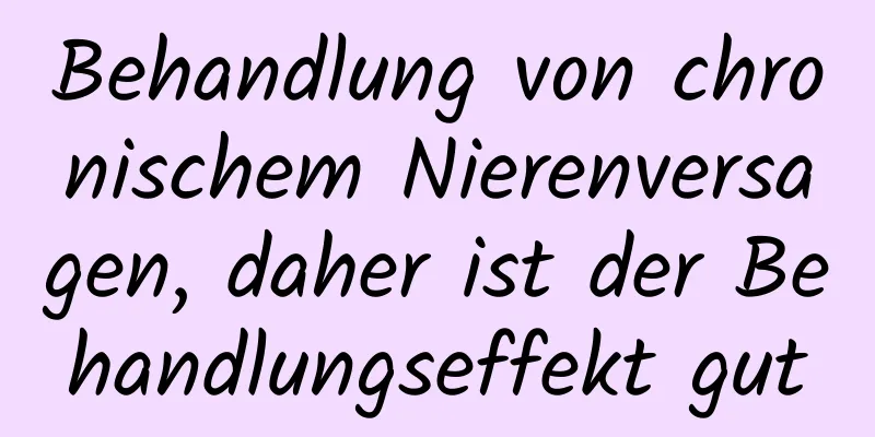 Behandlung von chronischem Nierenversagen, daher ist der Behandlungseffekt gut