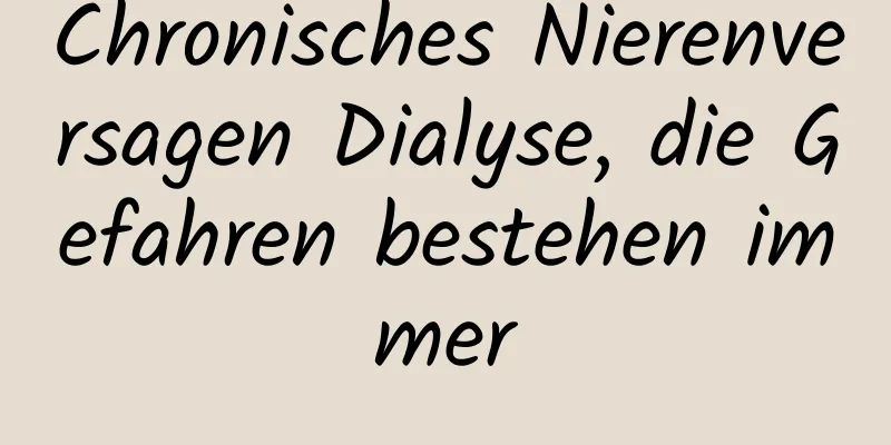 Chronisches Nierenversagen Dialyse, die Gefahren bestehen immer