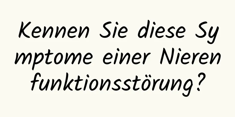 Kennen Sie diese Symptome einer Nierenfunktionsstörung?