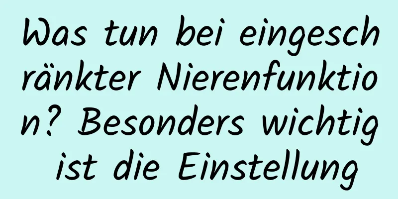 Was tun bei eingeschränkter Nierenfunktion? Besonders wichtig ist die Einstellung