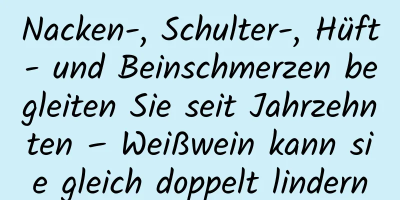 Nacken-, Schulter-, Hüft- und Beinschmerzen begleiten Sie seit Jahrzehnten – Weißwein kann sie gleich doppelt lindern