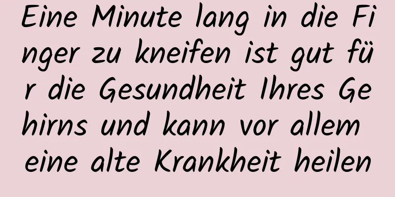 Eine Minute lang in die Finger zu kneifen ist gut für die Gesundheit Ihres Gehirns und kann vor allem eine alte Krankheit heilen