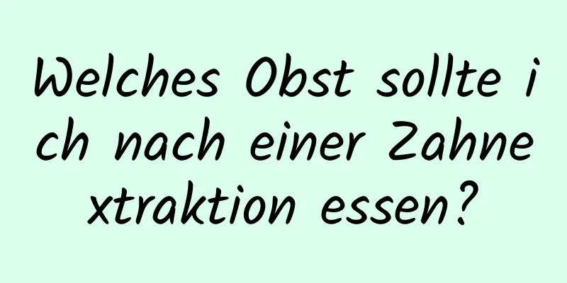 Welches Obst sollte ich nach einer Zahnextraktion essen?