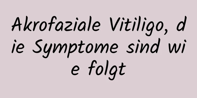 Akrofaziale Vitiligo, die Symptome sind wie folgt