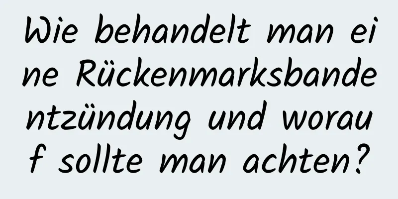 Wie behandelt man eine Rückenmarksbandentzündung und worauf sollte man achten?