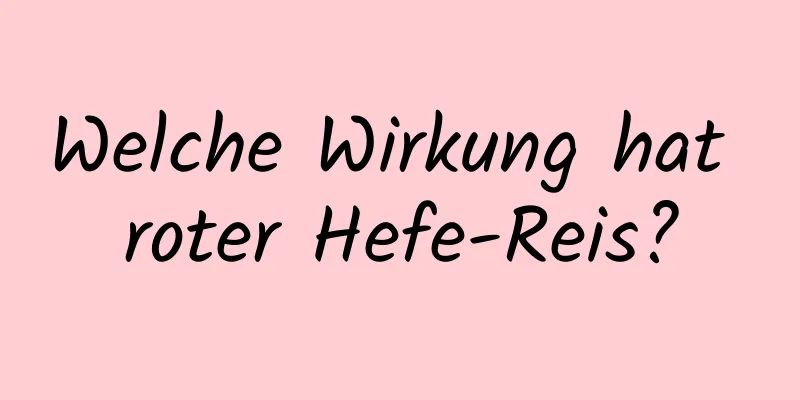 Welche Wirkung hat roter Hefe-Reis?