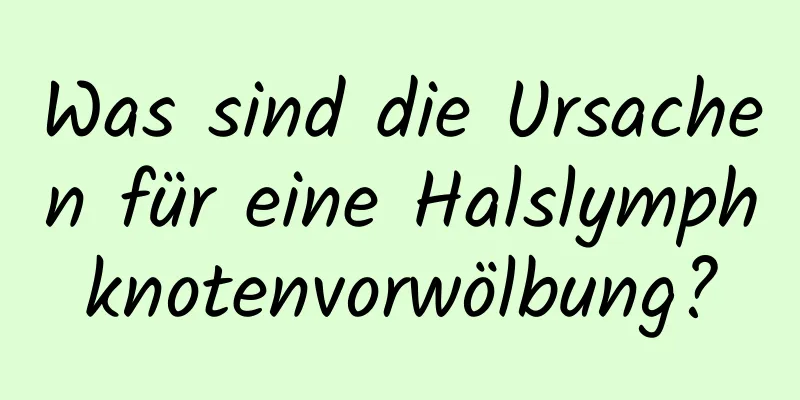 Was sind die Ursachen für eine Halslymphknotenvorwölbung?