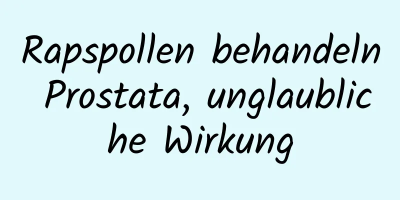 Rapspollen behandeln Prostata, unglaubliche Wirkung