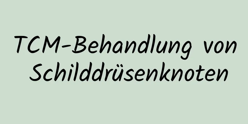 TCM-Behandlung von Schilddrüsenknoten